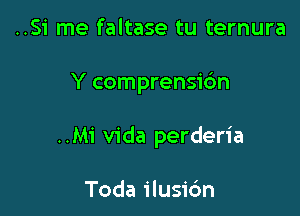 ..51' me faltase tu ternura

Y comprensic'm

..M1' Vida perderia

Toda ilusic'm