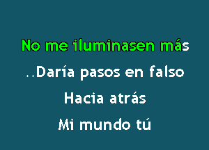 No me iluminasen szIs

..Daria pasos en falso

Hacia atrails

Mi mundo tL'J