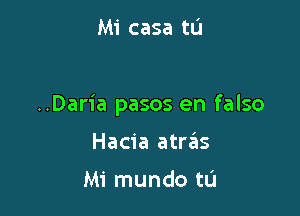 Mi casa tu

..Daria pasos en falso

Hacia atreis

Mi mundo tL'I