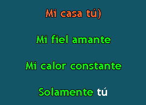 Mi casa t0)

Mi fiel amante
Mi calor constante

Solamente tL'I