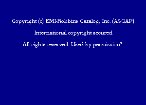 Copyright (c) EMI-Robbins Catalog, Inc. (ASCAPJ
Inmn'onsl copyright Bocuxcd

All rights named. Used by pmnisbion