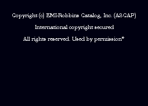 Copyright (c) EMI-Robbins Catalog, Inc. (ASCAPJ
Inmn'onsl copyright Bocuxcd

All rights named. Used by pmnisbion