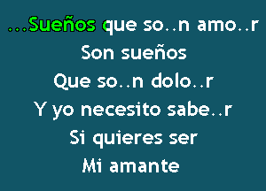 ..Suefxos que so..n amo..
Son suerios
Que so..n dolo..r

Y yo necesito sabe. .r
51' quieres ser
Mi amante