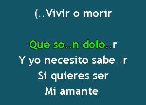 (..Viv1r o morir

Que so..n dolo..r

Y yo necesito sabe..r
Si quieres ser
Mi amante