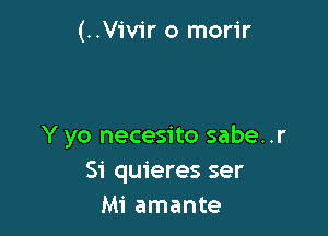 (..Viv1r o morir

Y yo necesito sabe..r
Si quieres ser
Mi amante