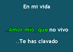 ..Amor mio, que no vivo

..Te has clavado