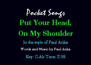 Pooh? 504.54
Put Your Head,

On My Shoulder

In the style of Paul Anka
Womb and Music by Paul Ankn

Key C-Ab Tlme 2 38 l
