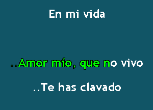 ..Amor mio, que no vivo

..Te has clavado