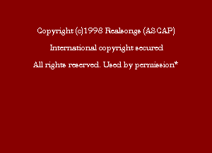 Copyright ((2)1998 Realaonga (ASCAP)
hmmdorml copyright nocumd

All rights macrmd Used by pmown'
