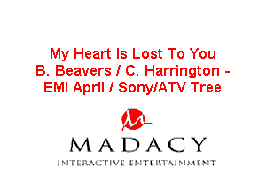 My Heart Is Lost To You
B. Beavers I C. Harrington -
EMI April I SonyIATV Tree

(3',
MADACY

INFIRIU. erl INTI v.1 AINAH NT