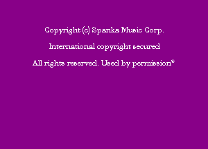 Copyright (c) Spanka Music Corp
hmmdorml copyright nocumd

All rights macrmd Used by pmown'