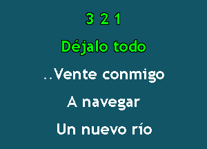 3 2 1
Daalo todo

..Vente conmigo

A navegar

Un nuevo rio