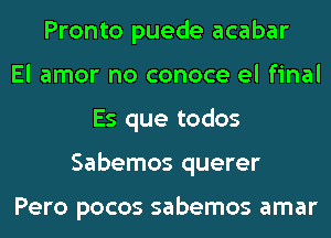 Pronto puede acabar
El amor no conoce el final
Es que todos
Sabemos querer

Pero pocos sabemos amar