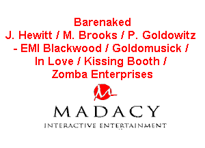 Barenaked
J. Hewitt I M. Brooks I P. Goldowitz
- EMI Blackwood I Goldomusick I
In Love I Kissing Booth I
Zomba Enterprises

IVL
MADACY

INTI RALITIVI' J'NTI'Il-U'AJNLH'NT