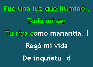 Fue una luz que ilumin6..

Todo mi ser
Tu risa como manantia..l
Regd mi Vida

De inquietu. .d