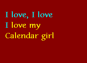I love, I love
I love my

Calendar girl