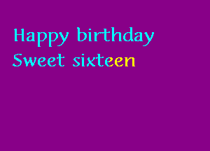 Happy birthday
Sweet sixteen