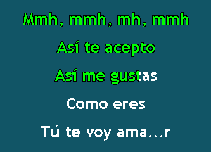 Mmh, mmh, mh, mmh

Asi te acepto

Asi me gustas

Como eres

TL'I te voy ama...r