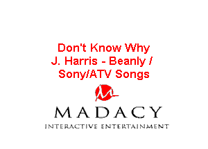 Don't Know Why
J. Harris - Beanlyl
SonyIATV Songs

mt,
MADACY

JNTIRAL rIV!lNTII'.1.UN.MINT