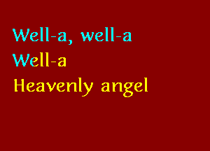 Well-a, well-a
Well-a

Heavenly angel