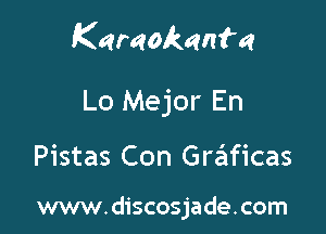 Keraokanfa

Lo Mejor En

Pistas Con Graficas

www.discosjade.com