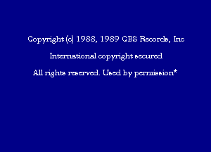 Copyright (c) 1988, 1989 CBS Records, Inc
hmu'onal copyright oacumd

A11 righta mom'od Used by pcnm'uioxf