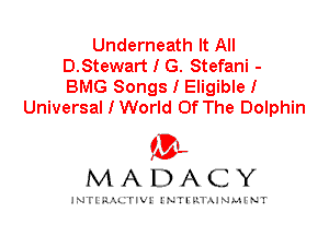 Underneath It All
D.Stewart I G. Stefani -
BMG Songs I Eligible I

Universal I World Of The Dolphin

IVL
MADACY

INTI RALITIVI' J'NTI'ILTAJNLH'NT