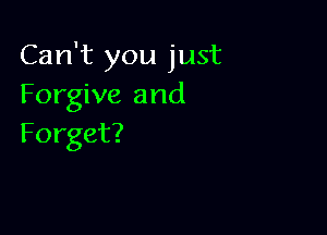 CanWiyoujust
Forgive and

Forget?