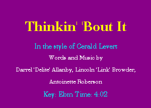 Thinkin' 'Bout It

In the style of Gerald Levert
Words and Music by

DantI'Dclitc' Allanby, Linooln'Link' Bmwdm',
Anminctm Robmon

ICBYI Ebrn Timei 4202