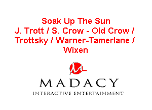 Soak Up The Sun
J. Trott I S. Crow - Old CrowI
Trottsky I Warner-Tamerlane I
Wixen

IVL
MADACY

INTI RALITIVI' J'NTI'ILTAJNLH'NT