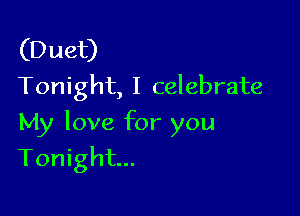(Duet)
Tonight, I celebrate

My love for you
Tonight...