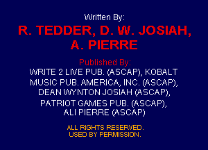 Written Byz

WRITE 2 LIVE PUB (ASCAP), KOBALT
MUSIC PUB AMERICA, INC. (ASCAP),
DEAN WYNTON JOSIAH (ASCAP),

PATRIOT GAMES PUB. (ASCAP),
ALI PIERRE (ASCAP)

ALL RIGHTS RESERVED
USED BY PERMISSION