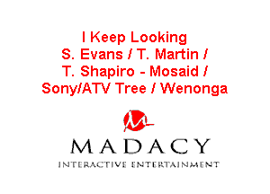 I Keep Looking
S. EvansIT. Martin!
T. Shapiro - Mosaid!
SonyIATV Tree I Wenonga

IVL
MADACY

INTI RALITIVI' J'NTI'ILTAJNLH'NT