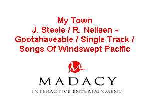 My Town
J. Steele I R. Neilsen -
Gootahaveable I Single Track!
Songs Of Windswept Pacific

IVL
MADACY

INTI RALITIVI' J'NTI'ILTAJNLH'NT