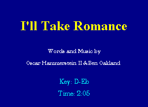I'll Take Romance

Words and Mumc by
Oacar Hammm II cEBm OnkL'md

Key D-Eb
Tune 205