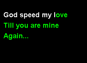 God speed my love
Till you are mine

Again...