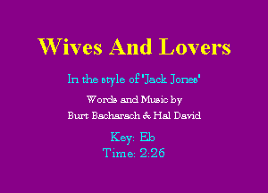W ives And Lovers

In the style oF'Jack Jones'

Words and Mumc by
Burt Bacharach ck Hal David

Key Eb
Time 2 26