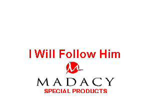 lWill Follow Him
(3-,

MADACY

SPECIAL PRODUCTS