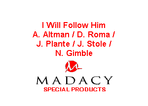 I Will Follow Him
A. Altman I D. Romal
J. PIanteIJ. Stolel
N. Gimble

(3-,
MADACY

SPECIAL PRODUCTS