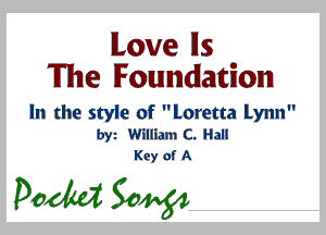 love lls
The Foundation

In the style of Loretta Lynn
by William c. Hall
Key of A

pedal 30w