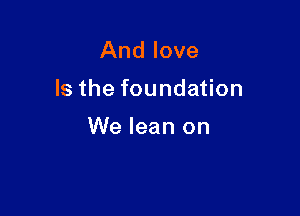 And love

lsthefounda on

We lean on