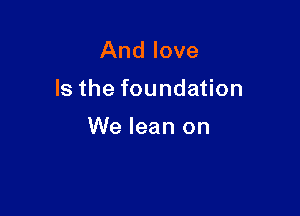 And love

lsthefounda on

We lean on