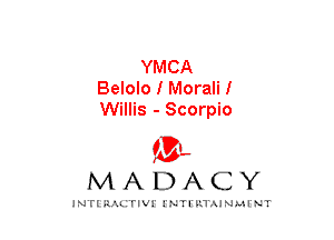 YMCA
Belolo I Moralif
Willis - Scorpio

am

MADACY

JNTIRAL rIV!lNTII'.1.UN.MINT