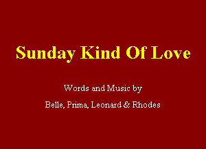Sunday Kind Of Love

Woxds and Musm by
Belle, Puma. LconudEz Rhodes