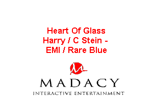 Heart Of Glass
Harry I C Stein -
EMI I Rare Blue

mt,
MADACY

JNTIRAL rIV!lNTII'.1.UN.MINT
