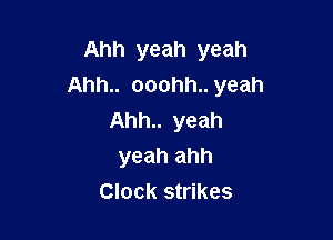 Ahh yeah yeah
Ahh.. ooohh..yeah

Ahh.. yeah
yeah ahh
Clock strikes