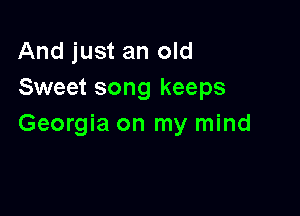 And just an old
Sweet song keeps

Georgia on my mind