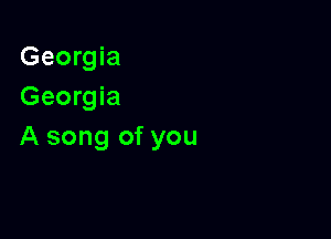 Georgia
Georgia

A song of you