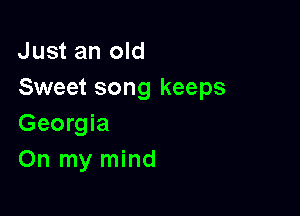 Just an old
Sweet song keeps

Georgia
On my mind