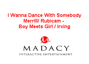 I Wanna Dance With Somebody
Merrill! Rubicam -
Boy Meets Girl I Irving

IVL
MADACY

INTI RALITIVI' J'NTI'ILTAJNLH'NT